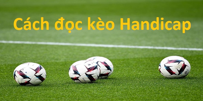 Nắm vững cách đọc kèo Handicap để cá cược hiệu quả