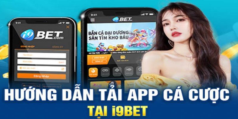 Chọn phiên bản tải app I9bet phù hợp với thiết bị của cược thủ